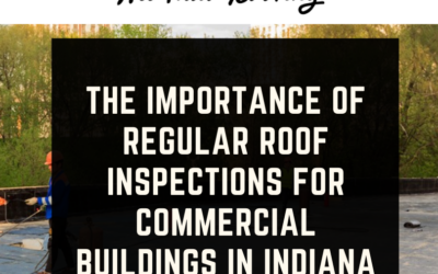 The Importance of Regular Roof Inspections for Commercial Buildings in Indiana